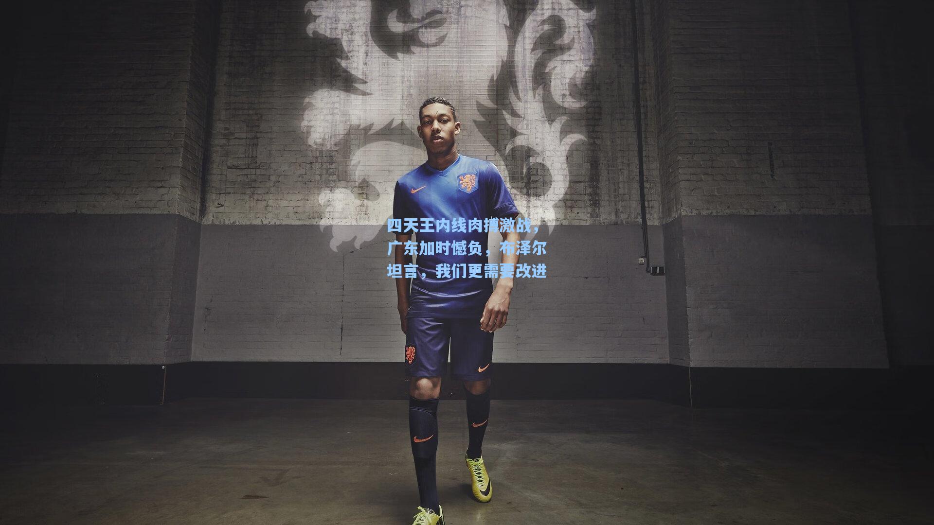 四天王内线肉搏激战，广东加时憾负，布泽尔坦言，我们更需要改进